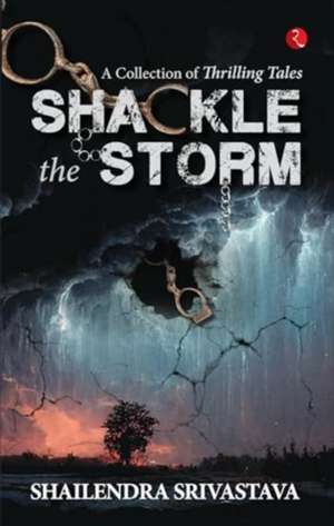 Shackle the Storm de Shailendra Srivastava