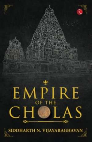 Empire of the Cholas de Siddharth N. Vijayaraghavan