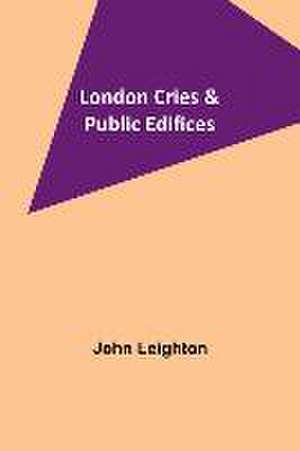 London Cries & Public Edifices de John Leighton