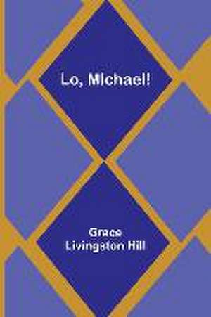 Lo, Michael! de Grace Livingston Hill