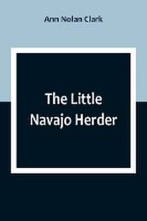 The Little Navajo Herder de Ann Nolan Clark