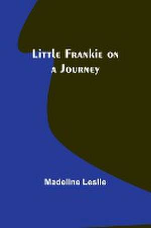 Little Frankie on a Journey de Madeline Leslie