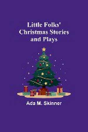 Little Folks' Christmas Stories and Plays de Ada M. Skinner