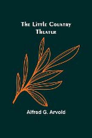 The little country theater de Alfred G. Arvold