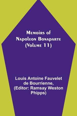 Memoirs of Napoleon Bonaparte (Volume 11) de Louis-Antoine Fauvelet De Bourrienne