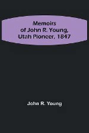 Memoirs of John R. Young, Utah Pioneer, 1847 de John R. Young