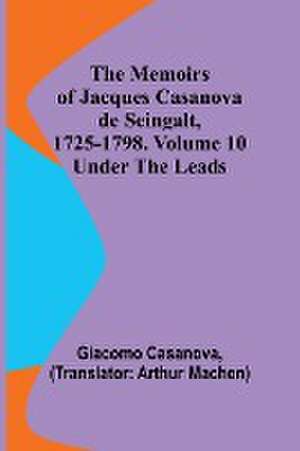 The Memoirs of Jacques Casanova de Seingalt, 1725-1798. Volume 10 de Giacomo Casanova