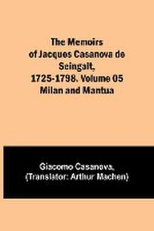 The Memoirs of Jacques Casanova de Seingalt, 1725-1798. Volume 05 de Giacomo Casanova