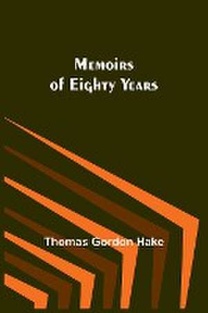 Memoirs of Eighty Years de Thomas Gordon Hake