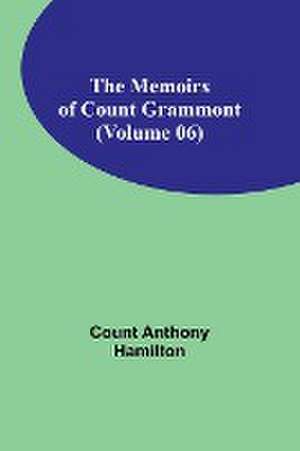 The Memoirs of Count Grammont (Volume 06) de Count Anthony Hamilton