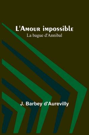 L'Amour impossible; La bague d'Annibal de J. Barbey D'Aurevilly