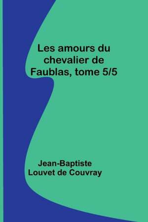 Les amours du chevalier de Faublas, tome 5/5 de Jean-Baptiste Louvet De Couvray