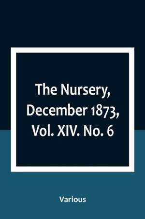 The Nursery, December 1873, Vol. XIV. No. 6 de Various