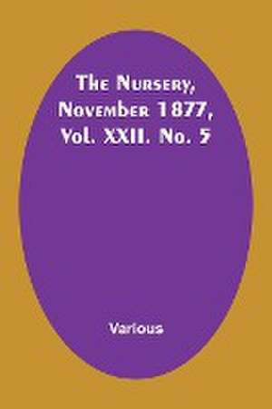 The Nursery, November 1877, Vol. XXII. No. 5 de Various