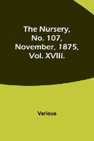 The Nursery, No. 107, November, 1875, Vol. XVIII. de Various