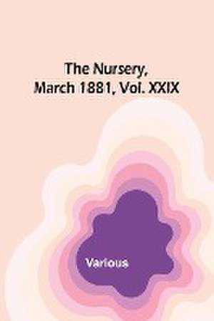 The Nursery, March 1881, Vol. XXIX de Various