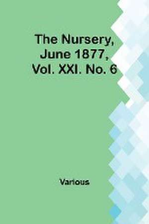 The Nursery, June 1877, Vol. XXI. No. 6 de Various