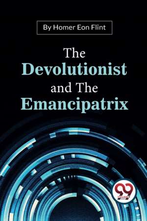 The Devolutionist And The Emancipatrix de Homer Eon Flint