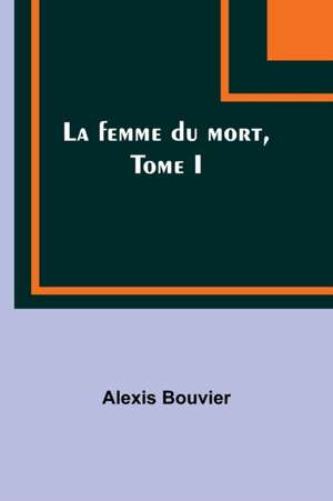 La femme du mort, Tome I de Alexis Bouvier