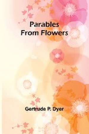 Parables from Flowers de Gertrude Dyer