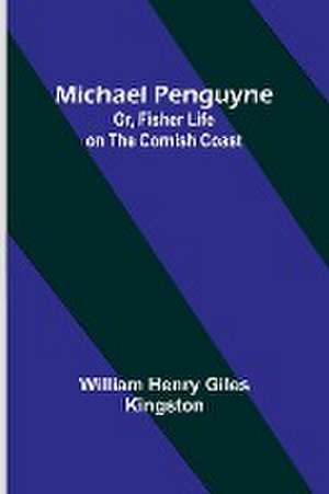 Michael Penguyne; Or, Fisher Life on the Cornish Coast de William Henry Kingston