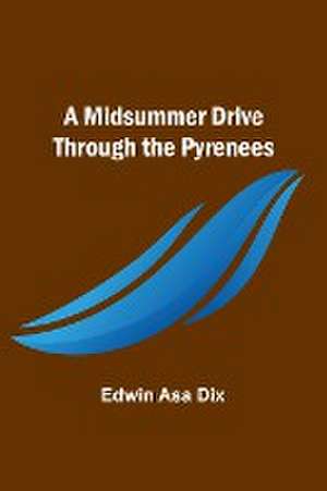 A Midsummer Drive Through the Pyrenees de Edwin Asa Dix