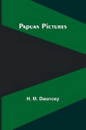 Papuan Pictures de H. M. Dauncey