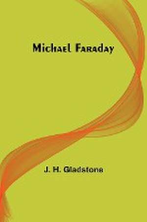 Michael Faraday de J. H. Gladstone