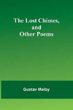 The lost chimes, and other poems de Gustav Melby