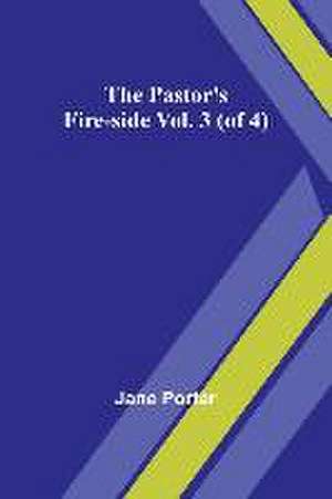 The Pastor's Fire-side Vol. 3 (of 4) de Jane Porter