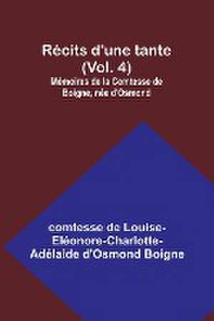 Récits d'une tante (Vol. 4); Mémoires de la Comtesse de Boigne, née d'Osmond de Comtesse de Boigne