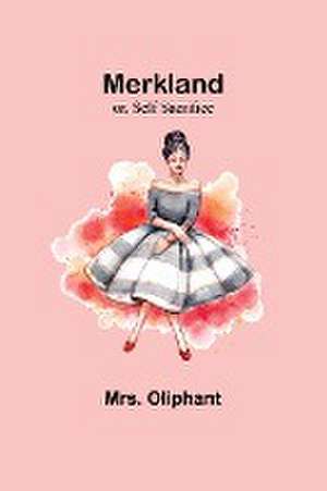 Merkland; or, Self Sacrifice de Oliphant