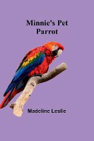 Minnie's Pet Parrot de Madeline Leslie