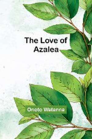 The Love of Azalea de Onoto Watanna