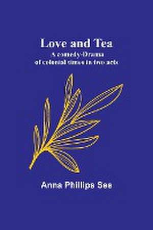 Love and tea de Anna Phillips See