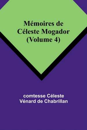 Mémoires de Céleste Mogador (Volume 4) de Comtesse Céleste Chabrillan