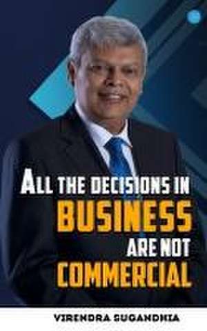 All the Decisions in Business are not Commercial de Virendra Sugandhia