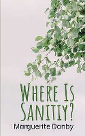 Where Is Sanitiy? de Marguerite Danby