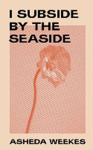 I subside by the seaside. de Asheda Weekes