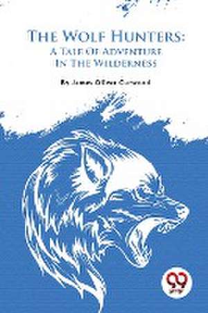 Wolf Hunters de James Oliver Curwood