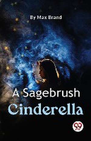 Sagebrush Cinderella de Max Brand