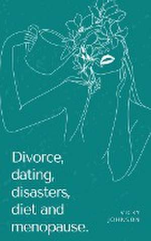 Divorce, dating, disasters, diet and menopause. de Vicky Johnson