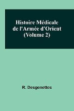 Histoire Médicale de l'Armée d'Orient (Volume 2) de R. Desgenettes