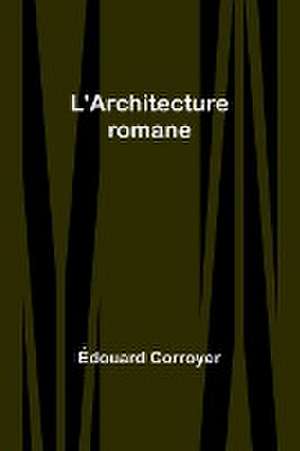 L'Architecture romane de Édouard Corroyer