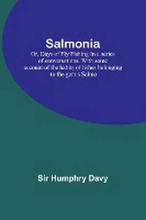 Salmonia; Or, Days of Fly FishingIn a series of conversations. With some account of the habits of fishes belonging to the genus Salmo de Davy