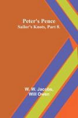 Peter's Pence;Sailor's Knots, Part 8. de W. W. Jacobs