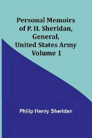 Personal Memoirs of P. H. Sheridan, General, United States Army - Volume 1 de Philip Sheridan