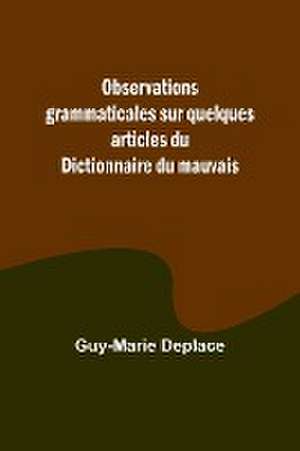 Observations grammaticales sur quelques articles du Dictionnaire du mauvais de Guy-Marie Deplace