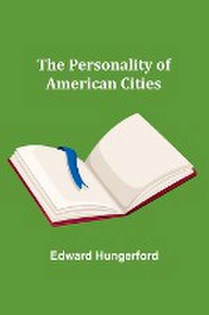 The Personality of American Cities de Edward Hungerford