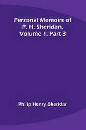 Personal Memoirs of P. H. Sheridan, Volume 1, Part 3 de Philip Sheridan